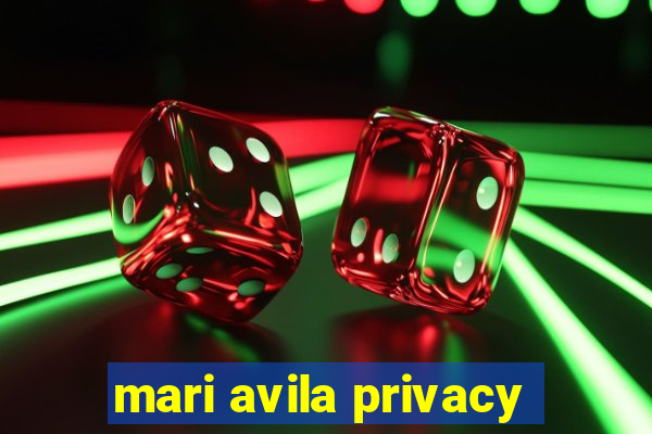 mari avila privacy